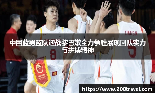 中国蓝男篮队迎战黎巴嫩全力争胜展现团队实力与拼搏精神