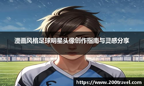 漫画风格足球明星头像创作指南与灵感分享