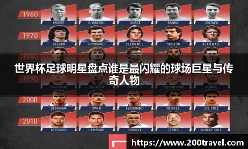 世界杯足球明星盘点谁是最闪耀的球场巨星与传奇人物